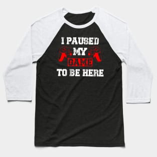 I Paused My Game To Be Here Funny Baseball T-Shirt